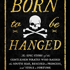 [ACCESS] EPUB 💚 Born to Be Hanged: The Epic Story of the Gentlemen Pirates Who Raide