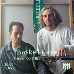 Basket Case - Erevan DJ & Brahim Lumière [18.05.23]