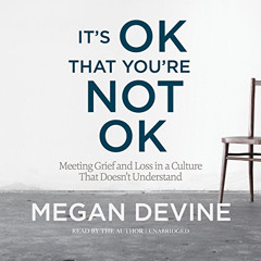 [View] KINDLE 🖌️ It's OK That You're Not OK: Meeting Grief and Loss in a Culture Tha