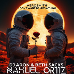 DJ ARON & BETH SACKS - I DON'T WANT TO MISS A THING (NAHUEL ORTIZ MASHUP) FREE DOWNLOAD