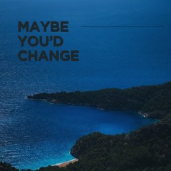 Maybe You'd Change | SB25