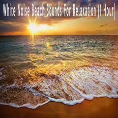 White Noise Beach Sounds For Relaxation (1 Hour)