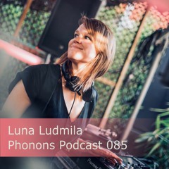 Phonons Podcast 085 Luna Ludmila
