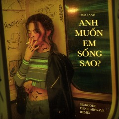 Anh Muon Em Song Sao | SICKCODE & Denis Airwave "𝚂𝚙𝚞𝚗𝚒𝚔" Mix