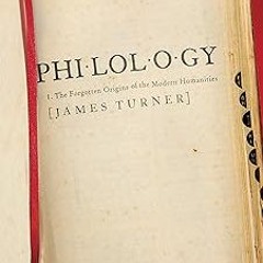 Philology: The Forgotten Origins of the Modern Humanities (The William G. Bowen Book 88) BY Jam