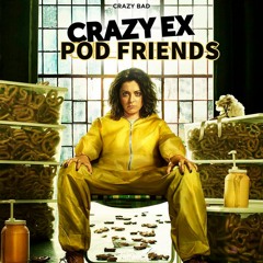 Crazy Ex-Pod Friends