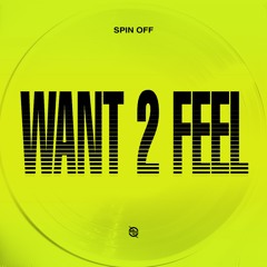 Spin Off - Want 2 Feel