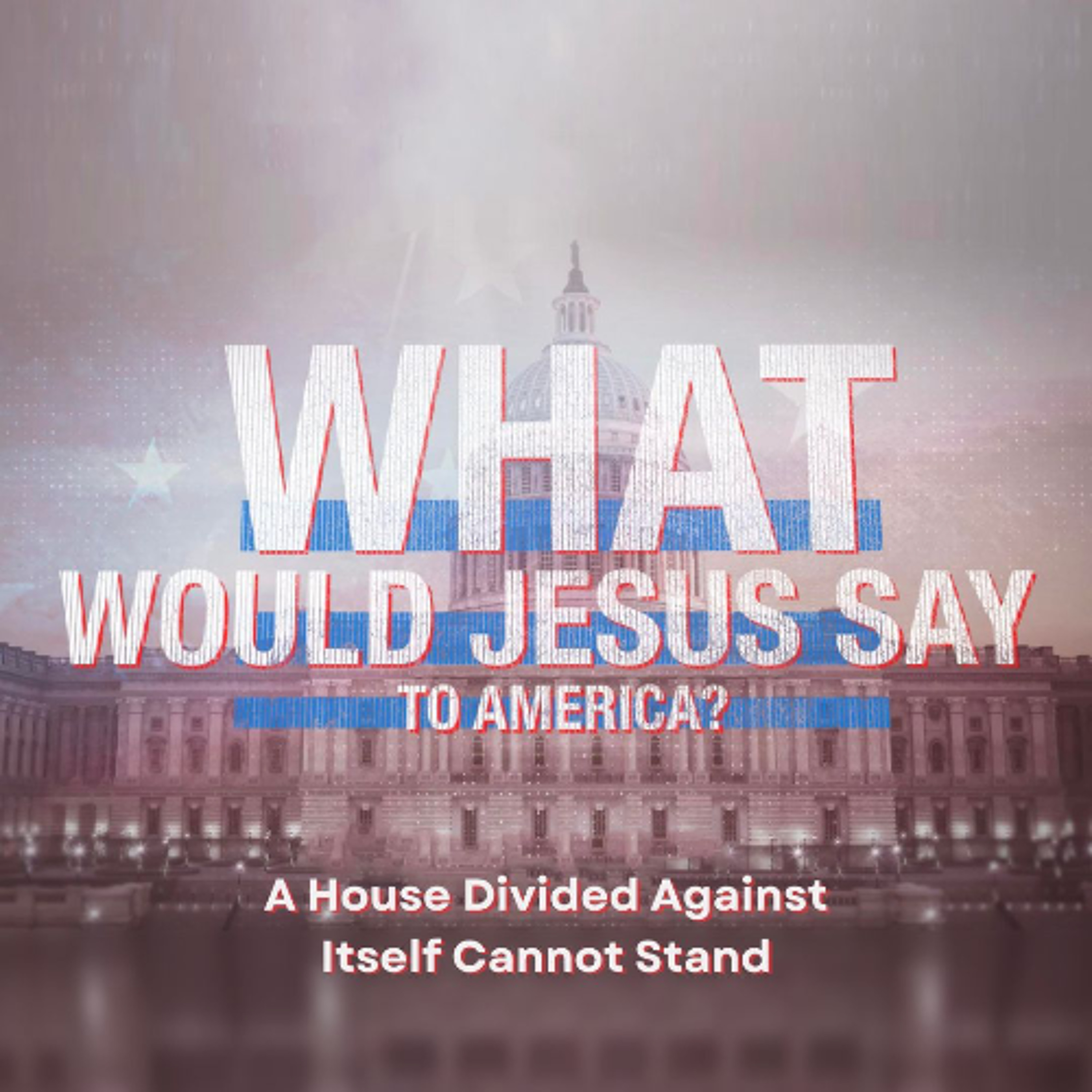 What Would Jesus Say To America? | A House Divided Against Itself Cannot Stand episode artwork