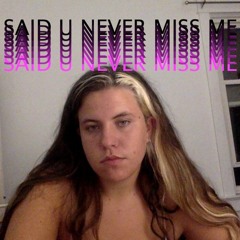 SAID U NEVER MISS ME