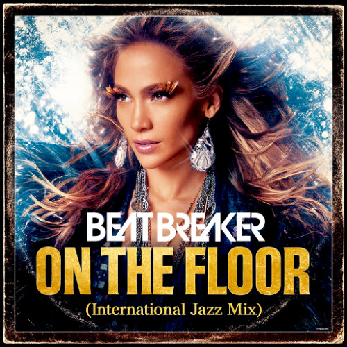 Stream Jennifer Lopez - On The Floor (BeatBreaker Jazz Remix) by