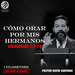 01 | David Guevara | Cómo orar por mis hermanos | Colosenses 1:1-14 | 02/28/25