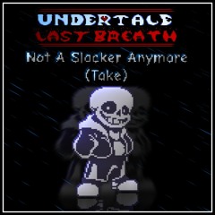 [Undertale: Last Breath] - Not A Slacker Anymore (Take)