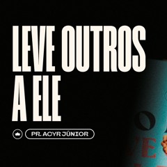 Siga O Mestre E Leve Outros A Ele | Pr. Acyr Júnior