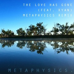 The Love Has Gone (feat. Kyan) Metaphysics Remix