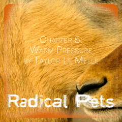 RADICAL PETS – Chapter 5: Warm Pressure by Taylor Le Melle
