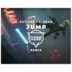 Say Say - Jump Ft. EEVA (Divine Havik Remix)