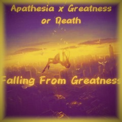 Falling From Greatness (Apathesia x Greatness or Death)