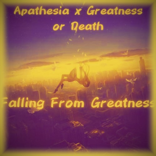 Falling From Greatness (Apathesia x Greatness or Death)