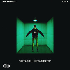 Dim, Antonov. - Needa Chill, Needa Breathe