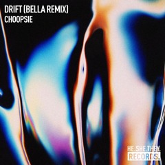 PREMIERE: Choopsie - Drift (BELLA Remix) [HE.SHE.THEY.]