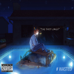 # Wasted (The Party Don’t End)