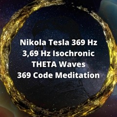 Nikola Tesla 369 Hz | 3,69 Hz Isochronic THETA Waves | 369 Code Meditation