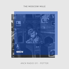 4NC¥ Radio 011 - The Moscow Mule by Potter