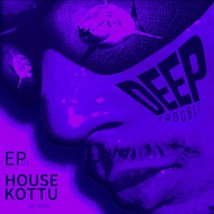 DEEP TROUBLE [HOUSE KOTTU EP03]