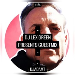 DJ LEX GREEN presents GUESTMIX #164 - DJADAMT (CAN)