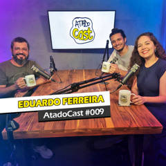 Eduardo Ferreira | AtadoCast 009