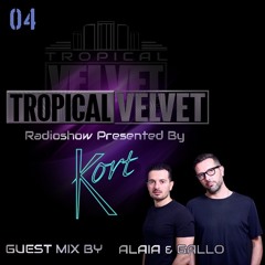 TROPICAL VELVET RADIO SHOW HOSTED BY KORT GUEST MIX ALAIA & GALLO VOL.4