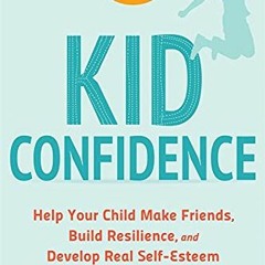 View EPUB 📁 Kid Confidence: Help Your Child Make Friends, Build Resilience, and Deve