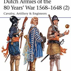 [GET] EPUB KINDLE PDF EBOOK Dutch Armies of the 80 Years’ War 1568–1648 (2): Cavalry, Artillery