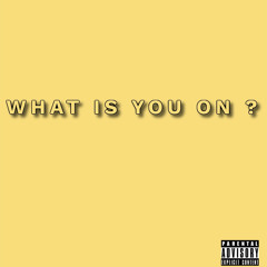 WHAT IS YOU ON ?