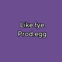 like fye (prod.egg)
