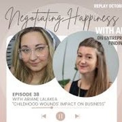 REPLAY Negotiating Happiness  Ep 38 With Ariane Lalakea  Childhood Wounds  Impact On Business