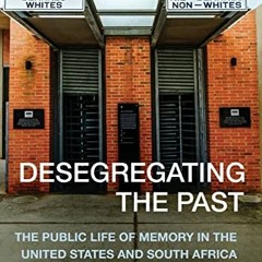 [GET] EBOOK EPUB KINDLE PDF Desegregating the Past: The Public Life of Memory in the