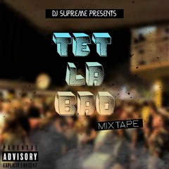 Tet La Bad Mixtape DJ Supreme