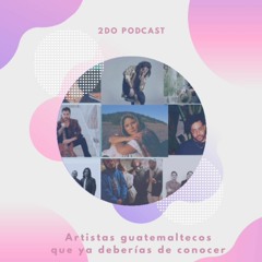 segundo podcast- ARTISTAS GUATEMALTECOS QUE YA DEBERÍAS DE CONOCER