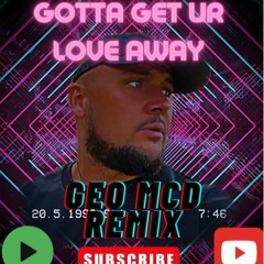 Gotta Get Your Love Away - Geo Mcd Remix