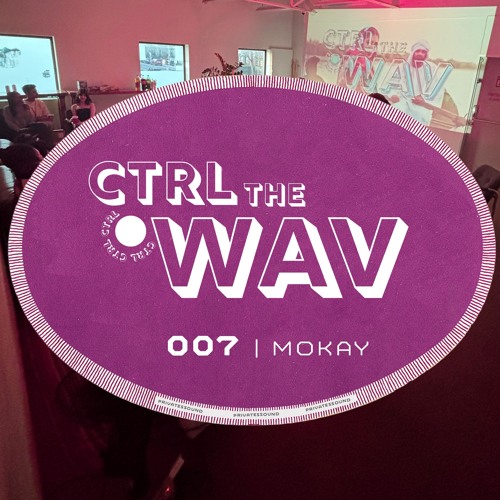 CTRL the WAV 007 | MOKAY