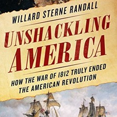 [Access] EPUB KINDLE PDF EBOOK Unshackling America: How the War of 1812 Truly Ended t