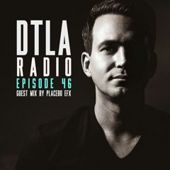 DTLA Radio - Placebo eFx Guest Mix - EP046