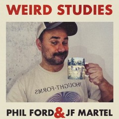 AEWCH 166: PHIL FORD & JF MARTEL/WEIRD STUDIES or THE WEIRDING OF EVERYTHING