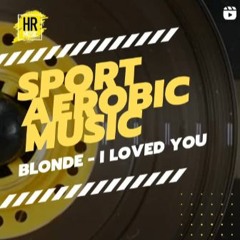 Blonde - I Loved You 160 DEMO FISAF HR Sport Aerobic Music