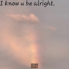 I know u be alright (ft. kutiu)