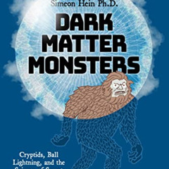 [View] EPUB 💛 Dark Matter Monsters: Cryptids, Ball Lightning, and the Science of Sec