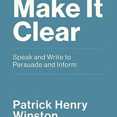 Read ❤️ PDF Make It Clear: Speak and Write to Persuade and Inform by  Patrick Henry Winston