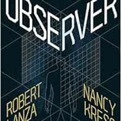 [FREE] PDF 📚 Observer: A Novel by Robert Lanza,Nancy Kress [KINDLE PDF EBOOK EPUB]