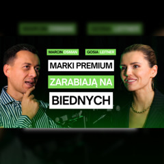 Jak MARKI PREMIUM zarabiają na biedniejszych? (Gosia Leitner)